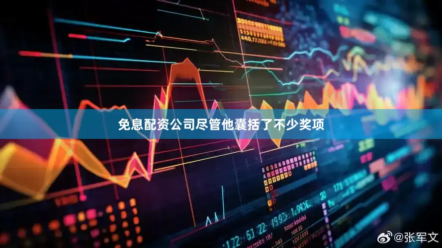 免息配资公司尽管他囊括了不少奖项