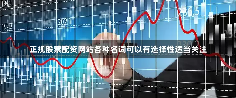 正规股票配资网站各种名词可以有选择性适当关注