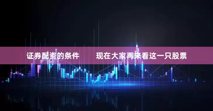 证券配资的条件        现在大家再来看这一只股票