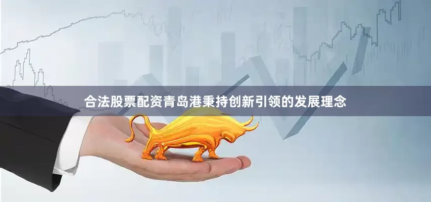合法股票配资青岛港秉持创新引领的发展理念