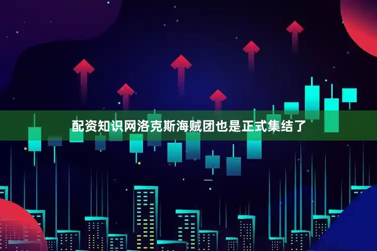 配资知识网洛克斯海贼团也是正式集结了