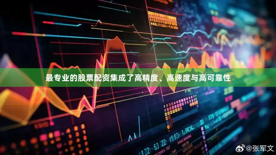 最专业的股票配资集成了高精度、高速度与高可靠性