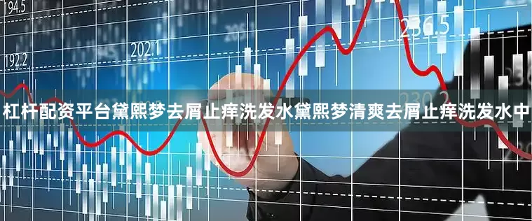 杠杆配资平台黛熙梦去屑止痒洗发水黛熙梦清爽去屑止痒洗发水中